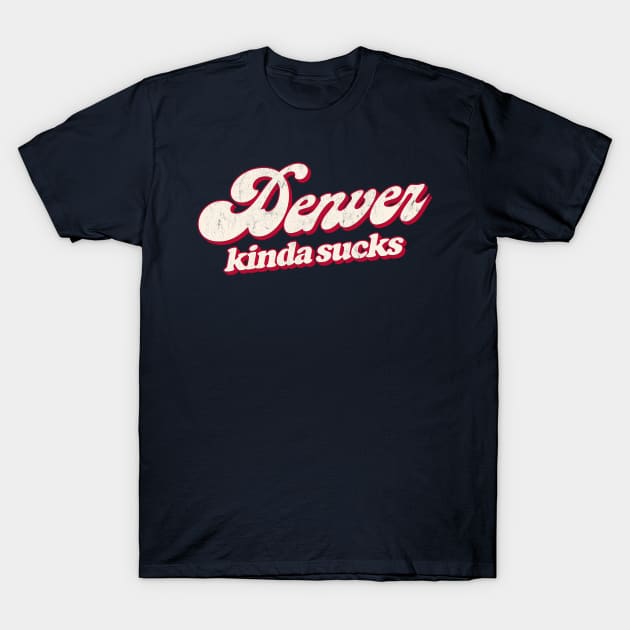 Denver Kinda Sucks - Retro Style Typography Design T-Shirt by DankFutura